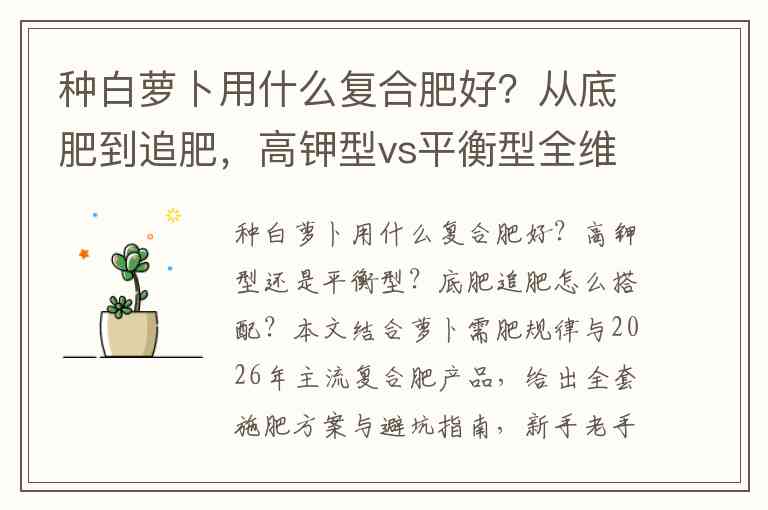 种白萝卜用什么复合肥好？从底肥到追肥，高钾型vs平衡型全维度对比